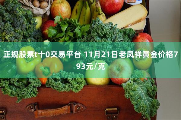 正规股票t十0交易平台 11月21日老凤祥黄金价格793元/克